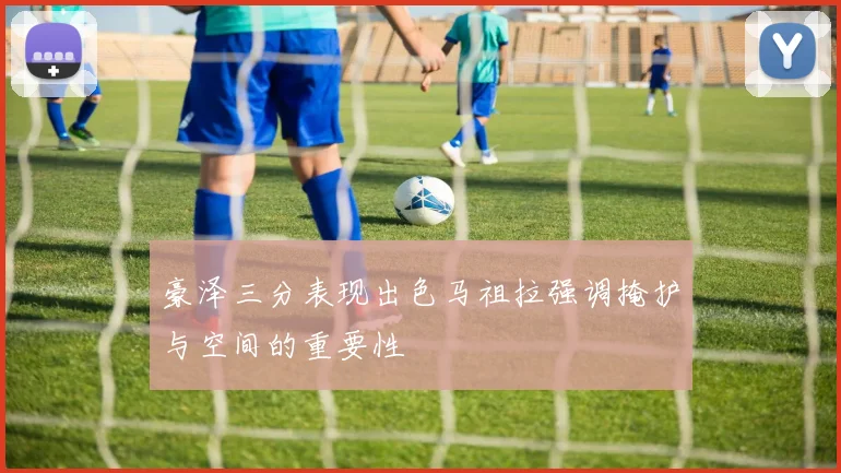 豪泽三分表现出色马祖拉强调掩护与空间的重要性