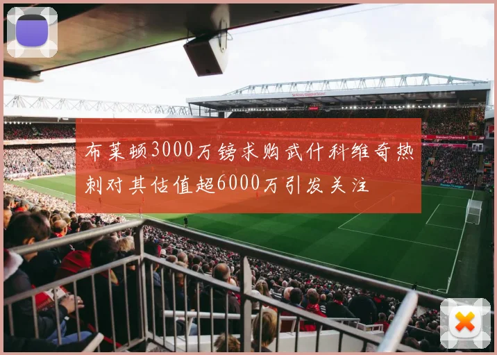 布莱顿3000万镑求购武什科维奇热刺对其估值超6000万引发关注