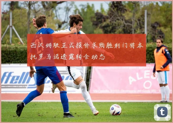 西汉姆联正式报价求购胜利门将本托罗马诺透露转会动态