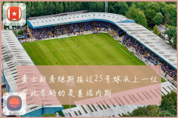 勇士新秀琼斯接过25号球衣上一位穿此号码的是基诺内斯